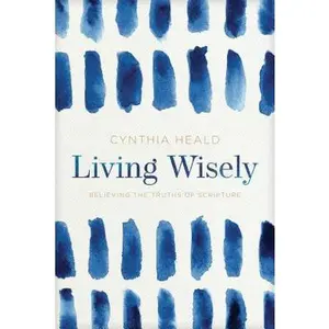 USED-Living Wisely: Believing the Truths of Scripture by Heald, Cynthia (Paperback)