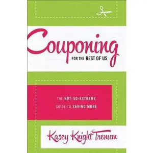 USED-Couponing for the Rest of Us: The Not-So-Extreme Guide to Saving More by Kasey Knight Trenum (Paperback)