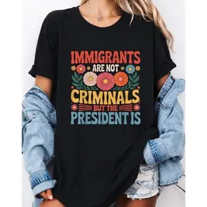 Unisex Immigrants Are Not Criminals but the President T-Shirt, Funny Anti-Political Tee, Stylish & Fun, Comfortable, All-Season, Unisex