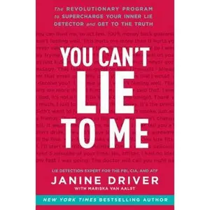 USED-You Can't Lie to Me: The Revolutionary Program to Supercharge Your Inner Lie Detector and Get to the Truth by Janine Driver (Paperback)