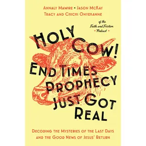 Holy Cow! End Times Prophecy Just Got Real: Decoding the Mysteries of the Last Days and the Good News of Jesus' Return by Chichi Onyekanne||Tracy Onyekanne||Annaly Mawire||Jason McKay [Paperback Book]