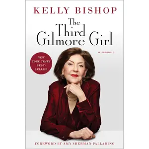 The Third Gilmore Girl: A Memoir -- Kelly Bishop - Hardcover