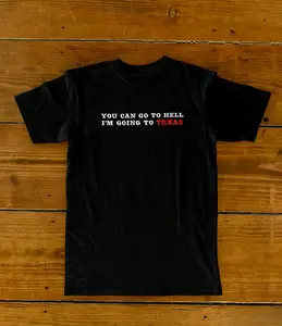 You Can Go To Hell I'm Going To Texas T-Shirt | Texas Pride Quote | Southern Rebel Tee | Lone Star State Shirt | Texas Gift