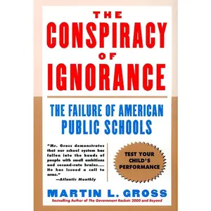 The Conspiracy of Ignorance: The Failure of American Public Schools by Martin L. Gross [Paperback Book]