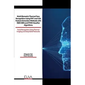 Multi Biometric Thermal Face Recognition Using FWT and LDA Feature Extraction Methods with RBM DBN and FFNN Classifier Algorithms: Facial Recognition - Paperback