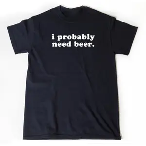 I Probably Need Beer T-Shirt, Beer Shirt, Beer Maker Shirt, Craft Brew Gift, Gift for Beer Lover, Unisex Crew Neck T-Shirt for Men and Women