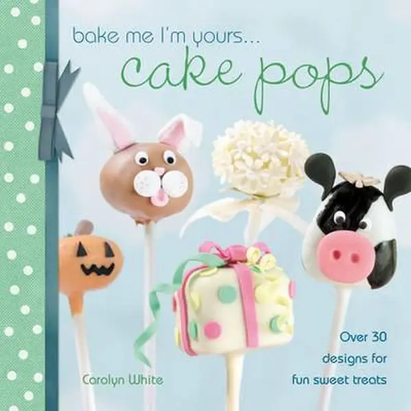 USED-Bake Me I'm Yours...Cake Pops: Over 30 Designs for Fun Sweet Treats by Carolyn White (Hardcover)