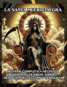 La Santa Muerte Negra: Novena Completa + Hechizos Poderosos de Amor, Dinero, Negocio, Protección y Venganza (Spanish Edition)