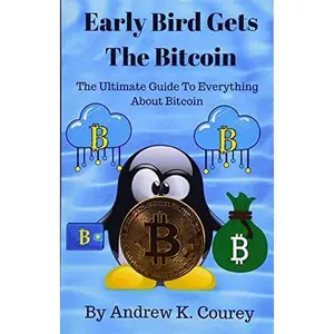 USED-Early Bird Gets The Bitcoin: The Ultimate Guide To Everything About Bitcoin by Andrew K. Courey (Paperback)