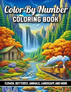 Color By Number Adult Coloring Book: Large Print Color by Number Coloring Book Featuring Beautiful Butterflies, Cute Animals, Scenic Landscapes, and Holiday Themes Like Christmas, Autumn, and Easter