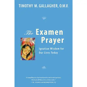 The Examen Prayer: Ignatian Wisdom for Our Lives Today