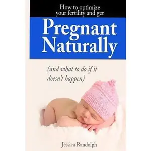 USED-How to optimize your fertility and get pregnant naturally: (and what to do if it doesn't happen by Randolph, Jessica (Paperback)