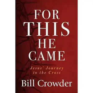 USED-For This He Came: Jesus' Journey to the Cross by Crowder, Bill (Paperback)