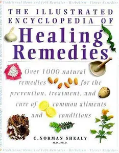 USED-Illustrated Encyclopedia Of Healing Remedies: Over 1,000 Natural Remedies for the Prevention, Treatment, and Cure of Common Ailments and Conditions by C. Norman Shealy (Paperback)