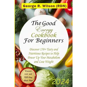 The Good Energy Cookbook For Beginners 2024: Discover 150+ Tasty and Nutritious Recipes to Help Power up Your Metabolism and Lose Weight Paperback – December 20, 2024
