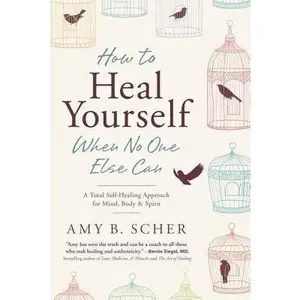 USED-How to Heal Yourself When No One Else Can: A Total Self-Healing Approach for Mind, Body, and Spirit by Scher, Amy B. (Paperback)