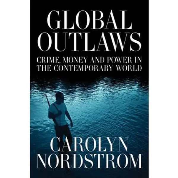 USED-Global Outlaws: Crime, Money, and Power in the Contemporary World Volume 16 by Nordstrom, Carolyn (Paperback)