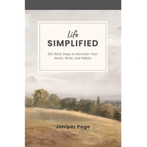Life Simplified: 365 Daily Steps to Declutter Your Home, Mind, and Habits by Juniper Page