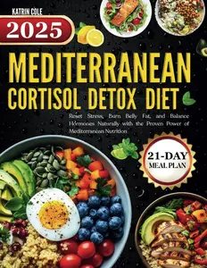 2025 Mediterranean Cortisol Detox Diet - Reset Stress Burn Belly Fat & Balance Hormones with Proven Mediterranean Nutrition 21-Day Meal Plan