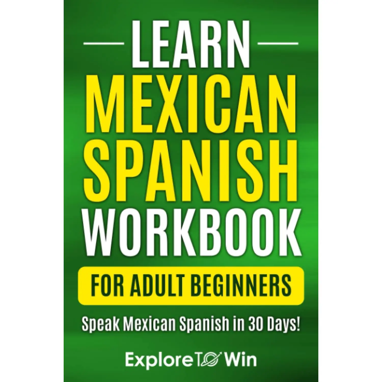 Learn Mexican Spanish for Adult Beginners Workbook: Speak Mexican Spanish in 30 Days!
