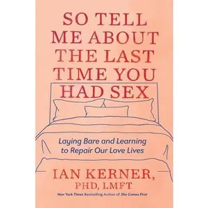USED-So Tell Me about the Last Time You Had Sex: Laying Bare and Learning to Repair Our Love Lives by Kerner, Ian (Hardcover)
