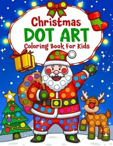 Christmas Dot Art: Cute Coloring Book of Santa Claus, Xmas Trees, Reindeer, Decorations, and More for Kids Ages 2-5, Preschool and Kindergarten (Dot Art Coloring For Kids)  Paperback – October 20, 2023