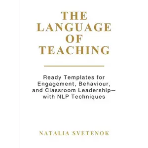 The Language of Teaching: Ready Templates for Engagement, Behaviour, and Classroom Leadership with NLP techniques - Hardcover