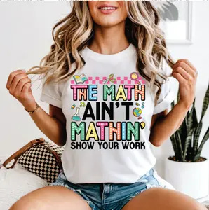 The Math Ain't Mathin' Show Your Work Teachers T-Shirt for Educators and Math Enthusiasts
