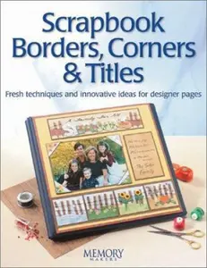 USED-Scrapbook Borders Corners & Titles: Fresh Techniques and Innovative Ideas for Designer Pages by Memory Makers Books (Paperback)