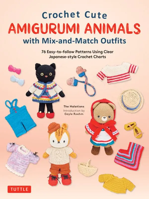 Crochet Cute Amigurumi Animals with Mix-And-Match Outfits: 76 Easy-To-Follow Patterns Using Clear Japanese-Style Crochet Charts -- The Halations, Hardcover