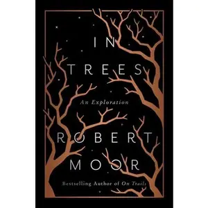 In Trees: An Exploration -- Robert Moor, Hardcover