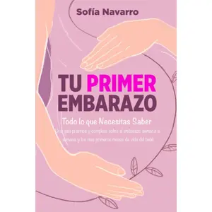 Tu Primer Embarazo: Todo lo que Necesitas Saber. Una guía práctica y completa sobre el embarazo semana a semana, el parto y los tres primeros meses de vida del bebé (Spanish Edition) Paperback – May 16, 2022