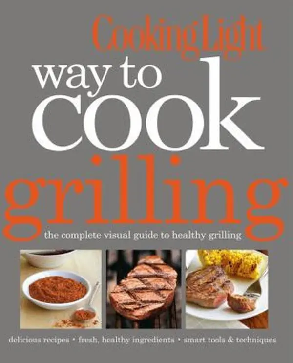USED-Cooking Light Way to Cook Grilling: The Complete Visual Guide to Healthy Grilling by Editors of Cooking Light Magazine (Flexibound)