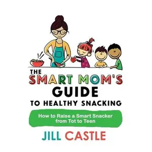 USED-The Smart Mom's Guide to Healthy Snacking: How to Raise a Smart Snacker from Tot to Teen by Castle, Jill (Paperback)