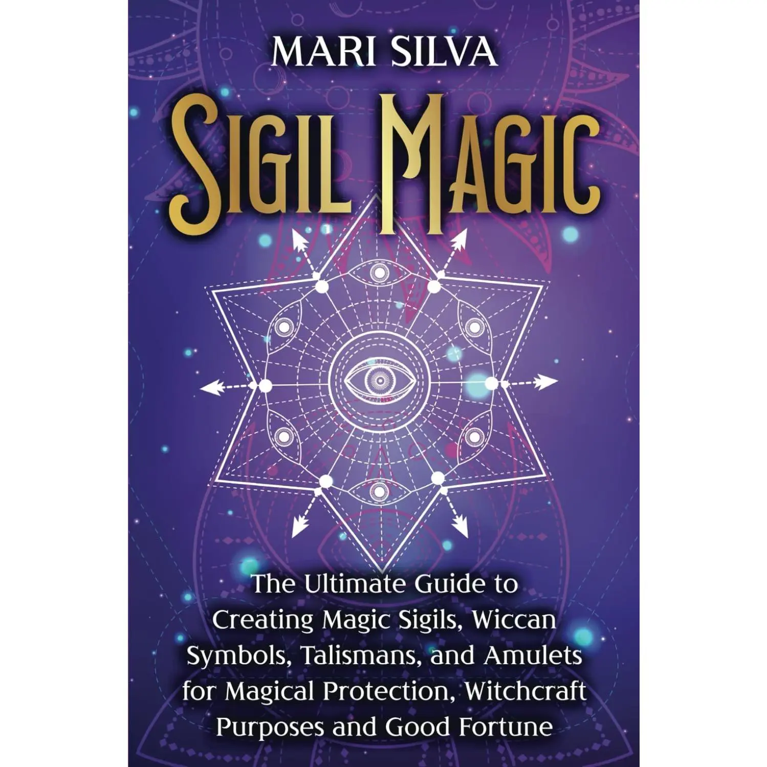 Sigil Magic: The Ultimate Guide to Creating Magic Sigils, Wiccan ...