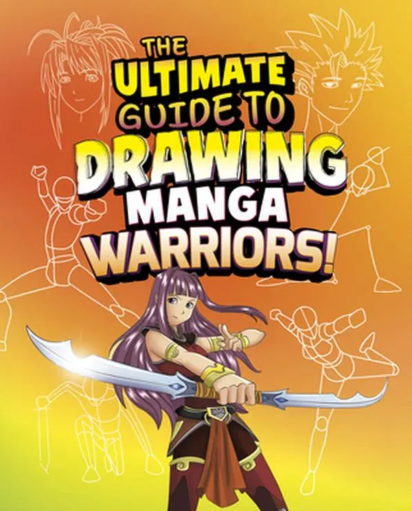 The Ultimate Guide to Drawing Manga Warriors - Drawing Techniques, Bold Expressions, Dynamic Battle Poses, Expert Tips, Powerful Heroes - Hardcover Book by Asavari Singh for Children's Humanities & Social Sciences