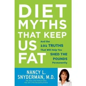 USED-Diet Myths That Keep Us Fat: And the 101 Truths That Will Help You Shed the Pounds Permanently by Nancy L. Snyderman M.D. (Paperback)