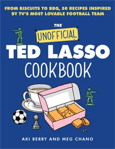 The Unofficial Ted Lasso Cookbook: From Biscuits to BBQ, 50 Recipes Inspired by TV's Most Lovable Football Team by Aki Berry||Meg Chano [Hardback Book]