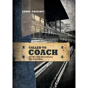 USED-Called to Coach: 52 Weekly Devotions for Coaches by Crosby, John (Paperback)