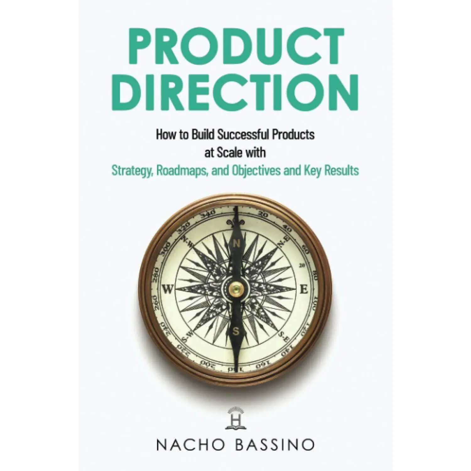 Product Direction: How to build successful products at scale with Strategy, Roadmaps, and Objectives and Key Results (OKRs)