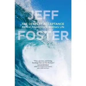 USED-The Deepest Acceptance: Radical Awakening in Ordinary Life by Foster, Jeff (Paperback)