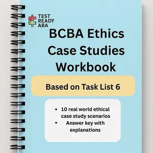 TEST READY ABA BCBA Ethics Case Studies Workbook Based on Task List 6 with 10 Real World Scenarios & Answer Key