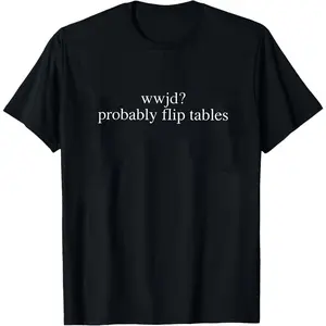 Funny Christian Shirt, WWJD Probably Flip Tables, Sarcastic Christian T-shirt, Jesus Tee