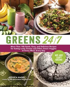 USED-Greens 24/7: More Than 100 Quick, Easy, and Delicious Recipes for Eating Leafy Greens and Other Green Vegetables at Every Meal, Every Day by Nadel, Jessica (Paperback)
