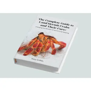 The Complete Guide to Land Hermit Crabs and Their Care: Changing the Mindset of Hermit Crab Keeping