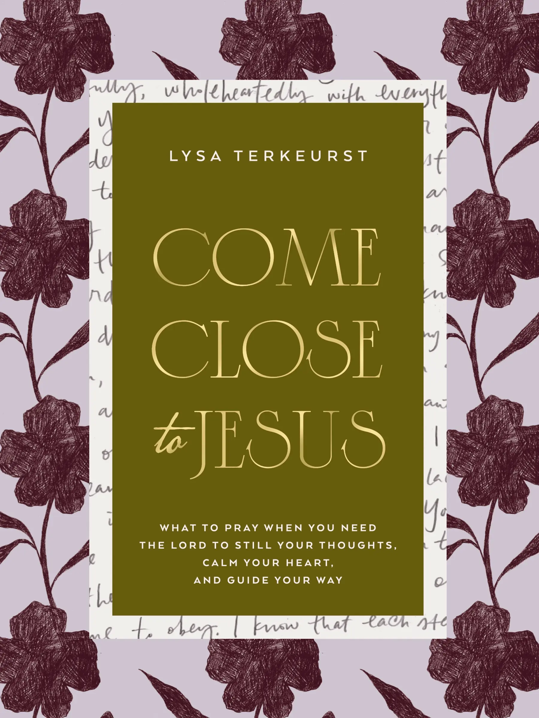 Come Close to Jesus: What to Pray When You Need the Lord to Still Your Thoughts, Calm Your Heart, and Guide Your Way (50 Devotional Prayers) by Lysa TerKeurst [Hardback Book]
