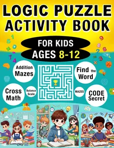 Logic Puzzles Activity Book for Kids Ages 8-12 Years Old: Fun and Challenging Brain Games for Kids | Mazes, Math Puzzles, Word Searches, Math ... Problem-Solving, and Critical Thinking! (