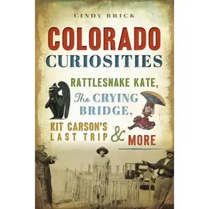 USED-Colorado Curiosities: Rattlesnake Kate, the Crying Bridge, Kit Carson's Last Trip & More by Cindy Brick (Paperback)