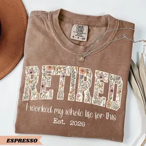 Retired 2026 Shirt Comfort Colors, Funny Retirement Gift For Women, I Worked My Whole Life For This Tee, Retired Not My Problem Anymore, Teacher Gift