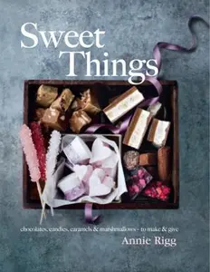 USED-Sweet Things: Chocolates, Candies, Caramels & Marshmallows – To Make & Give by Annie Rigg (Hardcover)